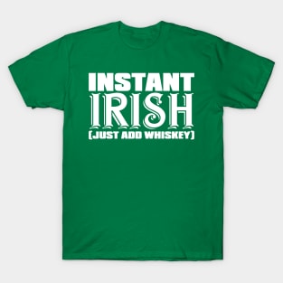 Instant Irish (just add Whiskey) T-Shirt